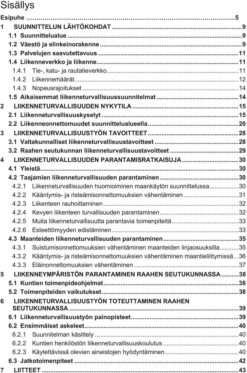 1 Liikenneturvallisuuskyselyt... 15 2.2 Liikenneonnettomuudet suunnittelualueella... 20 3 LIIKENNETURVALLISUUSTYÖN TAVOITTEET... 28 3.1 Valtakunnalliset liikenneturvallisuustavoitteet... 28 3.2 Raahen seutukunnan liikenneturvallisuustavoitteet.