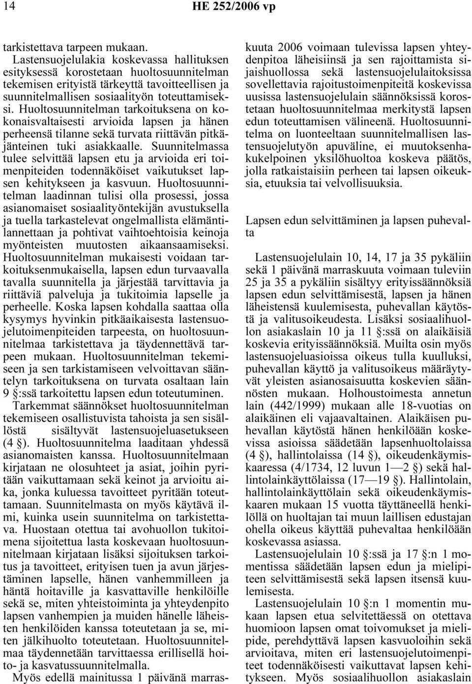 Huoltosuunnitelman tarkoituksena on kokonaisvaltaisesti arvioida lapsen ja hänen perheensä tilanne sekä turvata riittävän pitkäjänteinen tuki asiakkaalle.