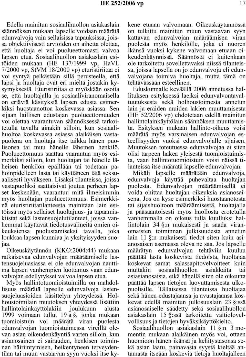 Sosiaalihuollon asiakaslain esitöiden mukaan (HE 137/1999 vp, HaVL 7/2000 vp, StVM 18/2000 vp) eturistiriitaa ei voi syntyä pelkästään sillä perusteella, että lapsi ja huoltaja ovat eri mieltä