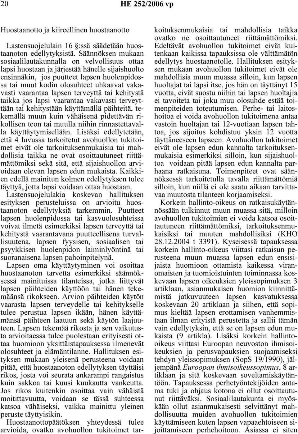 vakavasti vaarantaa lapsen terveyttä tai kehitystä taikka jos lapsi vaarantaa vakavasti terveyttään tai kehitystään käyttämällä päihteitä, tekemällä muun kuin vähäisenä pidettävän rikollisen teon tai