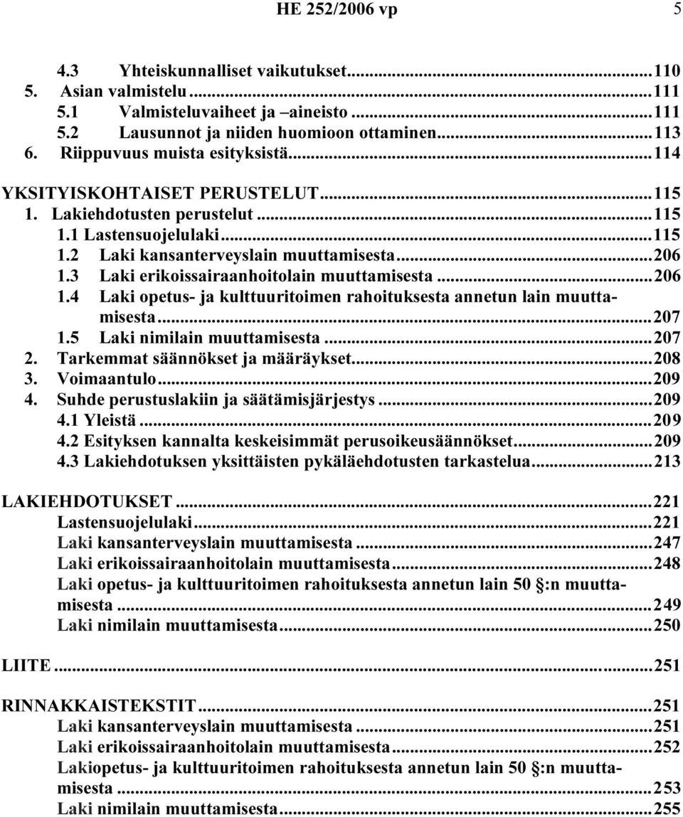 3 Laki erikoissairaanhoitolain muuttamisesta...206 1.4 Laki opetus- ja kulttuuritoimen rahoituksesta annetun lain muuttamisesta...207 1.5 Laki nimilain muuttamisesta...207 2.