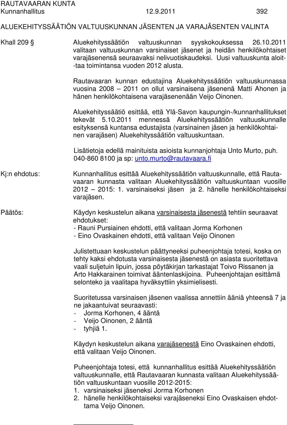 Rautavaaran kunnan edustajina Aluekehityssäätiön valtuuskunnassa vuosina 2008 2011 on ollut varsinaisena jäsenenä Matti Ahonen ja hänen henkilökohtaisena varajäsenenään Veijo Oinonen.