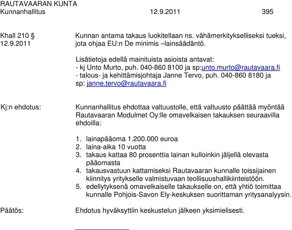 tervo@rautavaara.fi Kunnanhallitus ehdottaa valtuustolle, että valtuusto päättää myöntää Rautavaaran Modulmet Oy:lle omavelkaisen takauksen seuraavilla ehdoilla: 1. lainapääoma 1.200.000 euroa 2.