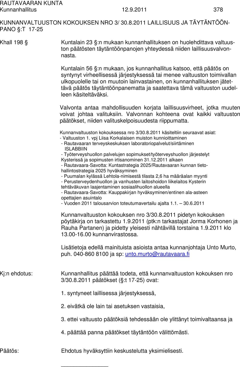 2011 LAILLISUUS JA TÄYTÄNTÖÖN- PANO :T 17-25 Khall 198 Kuntalain 23 :n mukaan kunnanhallituksen on huolehdittava valtuuston päätösten täytäntöönpanojen yhteydessä niiden laillisuusvalvonnasta.