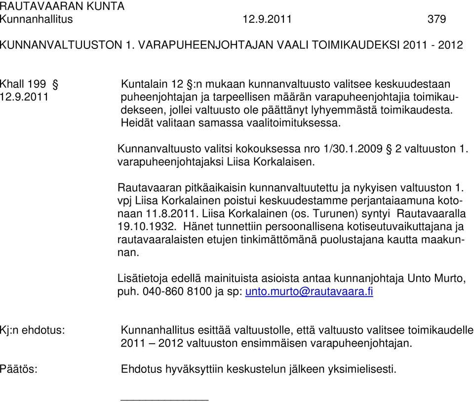 Rautavaaran pitkäaikaisin kunnanvaltuutettu ja nykyisen valtuuston 1. vpj Liisa Korkalainen poistui keskuudestamme perjantaiaamuna kotonaan 11.8.2011. Liisa Korkalainen (os.