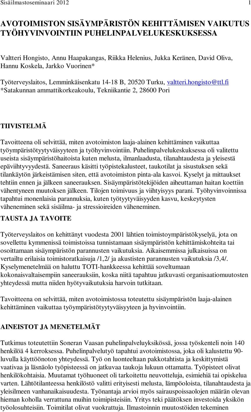 fi *Satakunnan ammattikorkeakoulu, Tekniikantie 2, 28600 Pori TIIVISTELMÄ Tavoitteena oli selvittää, miten avotoimiston laaja-alainen kehittäminen vaikuttaa työympäristötyytyväisyyteen ja