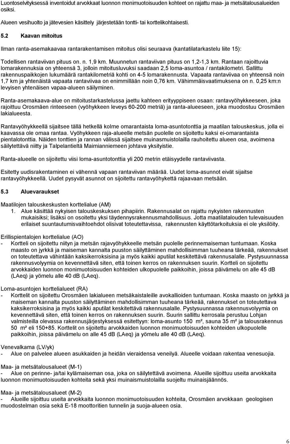 2 Kaavan mitoitus Ilman ranta-asemakaavaa rantarakentamisen mitoitus olisi seuraava (kantatilatarkastelu liite 15): Todellisen rantaviivan pituus on. n. 1,9 km.