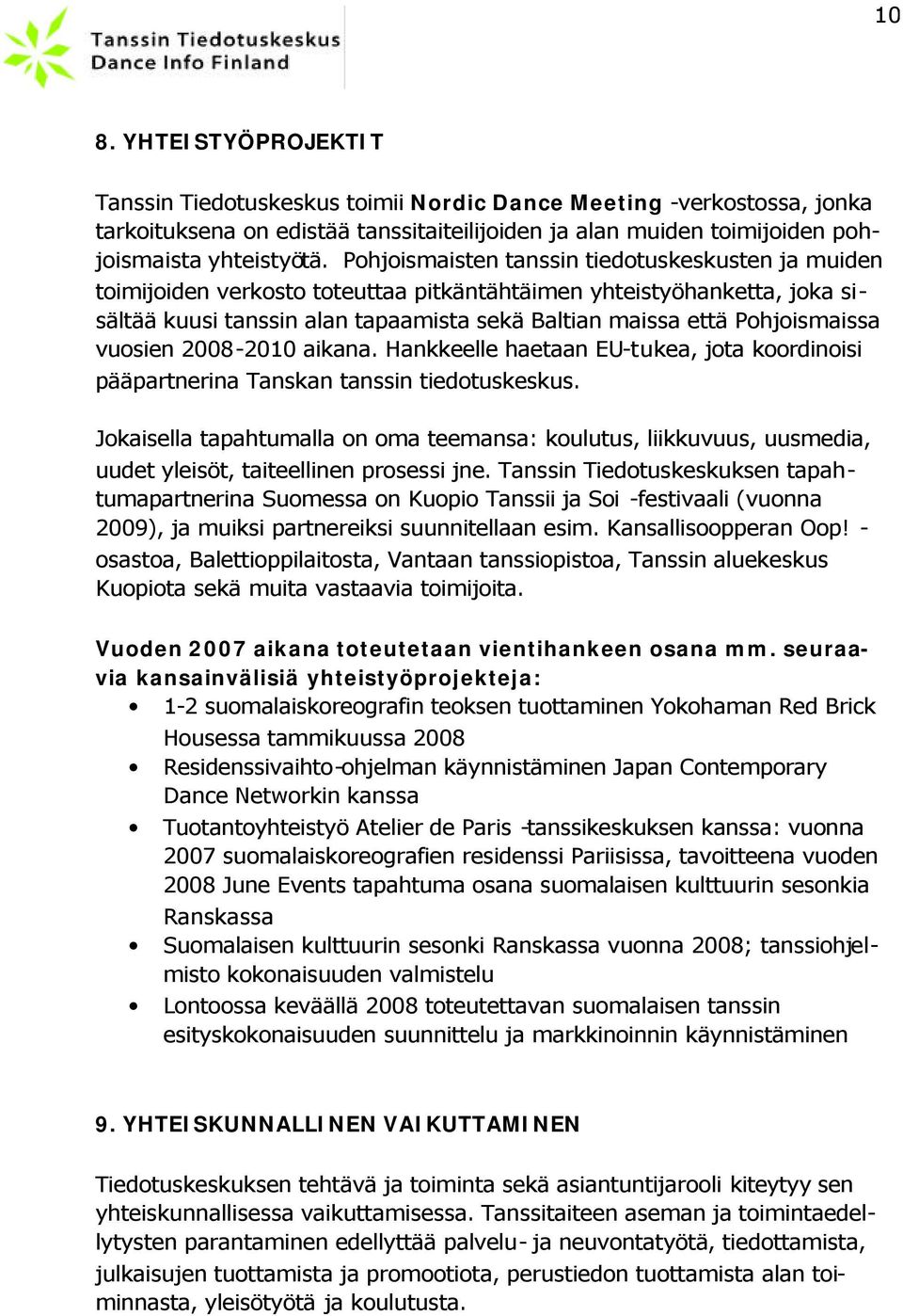 vuosien 2008-2010 aikana. Hankkeelle haetaan EU-tukea, jota koordinoisi pääpartnerina Tanskan tanssin tiedotuskeskus.