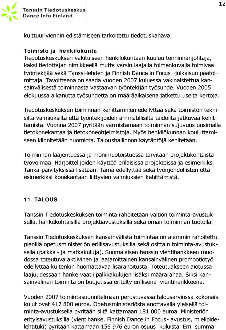 Tanssi-lehden ja Finnish Dance in Focus -julkaisun päätoimittaja. Tavoitteena on saada vuoden 2007 kuluessa vakinaistettua kansainvälisestä toiminnasta vastaavan työntekijän työsuhde.