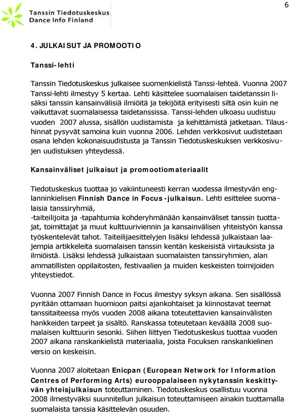 Tanssi-lehden ulkoasu uudistuu vuoden 2007 alussa, sisällön uudistamista ja kehittämistä jatketaan. Tilaushinnat pysyvät samoina kuin vuonna 2006.