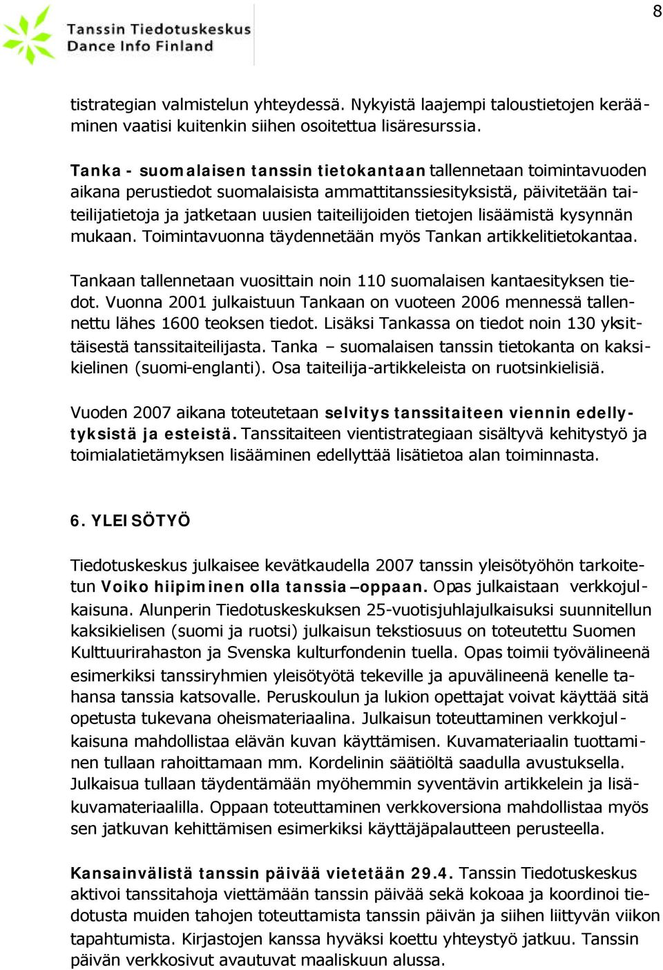 tietojen lisäämistä kysynnän mukaan. Toimintavuonna täydennetään myös Tankan artikkelitietokantaa. Tankaan tallennetaan vuosittain noin 110 suomalaisen kantaesityksen tiedot.