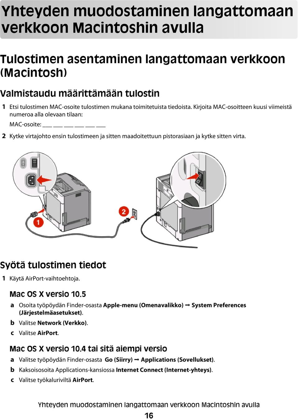 Kirjoita MAC-osoitteen kuusi viimeistä numeroa alla olevaan tilaan: MAC-osoite: 2 Kytke virtajohto ensin tulostimeen ja sitten maadoitettuun pistorasiaan ja kytke sitten virta.