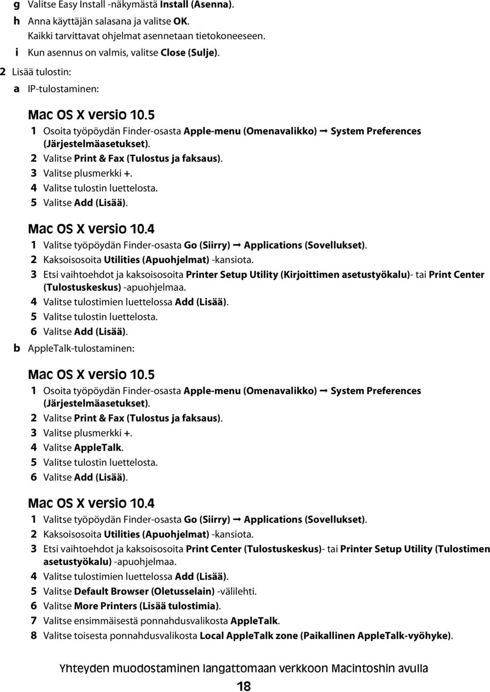 2 Valitse Print & Fax (Tulostus ja faksaus). 3 Valitse plusmerkki +. 4 Valitse tulostin luettelosta. 5 Valitse Add (Lisää). b Mac OS X versio 10.