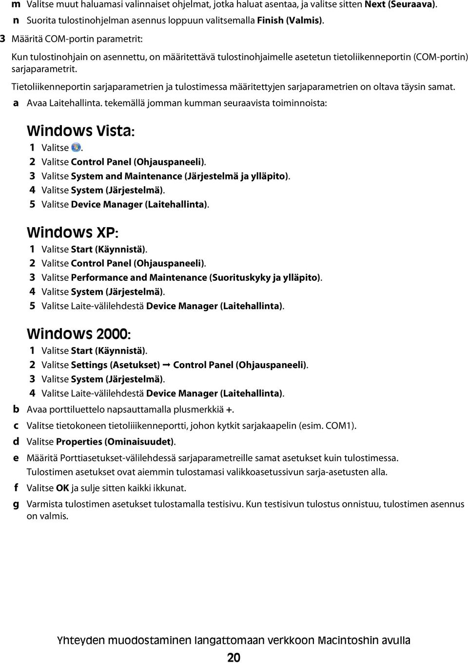 Tietoliikenneportin sarjaparametrien ja tulostimessa määritettyjen sarjaparametrien on oltava täysin samat. a Avaa Laitehallinta.