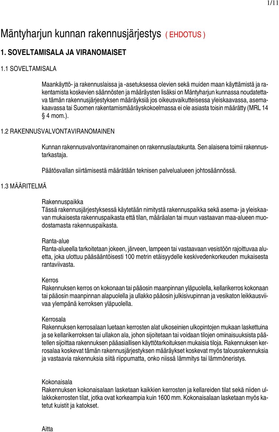 tämän rakennusjärjestyksen määräyksiä jos oikeusvaikutteisessa yleiskaavassa, asemakaavassa tai Suomen rakentamismääräyskokoelmassa ei ole asiasta toisin määrätty (MRL 14