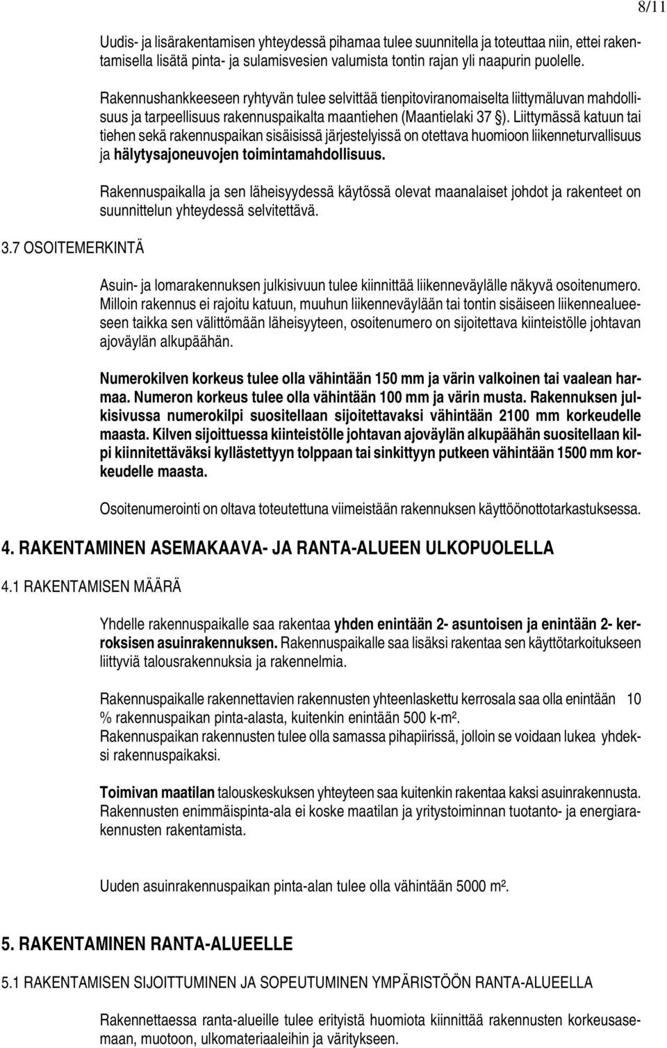 Liittymässä katuun tai tiehen sekä rakennuspaikan sisäisissä järjestelyissä on otettava huomioon liikenneturvallisuus ja hälytysajoneuvojen toimintamahdollisuus.