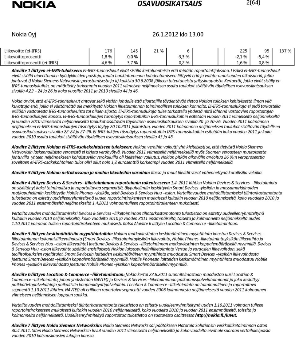 Lisäksi ei-ifrs-tunnusluvut eivät sisällä aineettomien hyödykkeiden poistoja, muita hankintamenon kohdentamiseen liittyviä eriä ja vaihto-omaisuuden oikaisueriä, jotka johtuvat i) Nokia Siemens