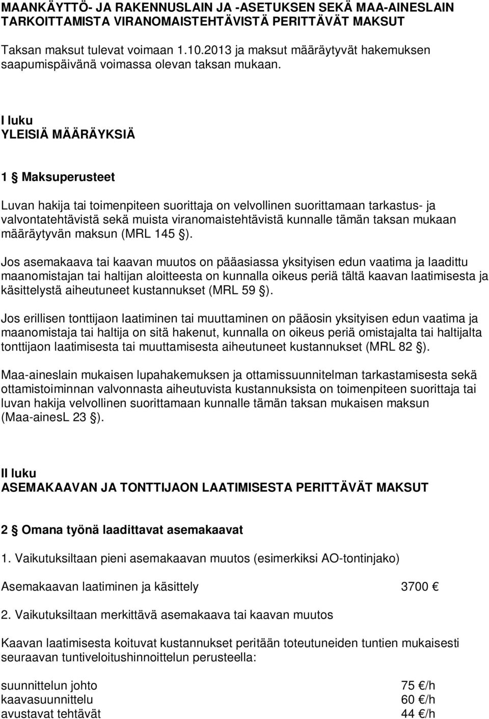 I luku YLEISIÄ MÄÄRÄYKSIÄ 1 Maksuperusteet Luvan hakija tai toimenpiteen suorittaja on velvollinen suorittamaan tarkastus- ja valvontatehtävistä sekä muista viranomaistehtävistä kunnalle tämän taksan