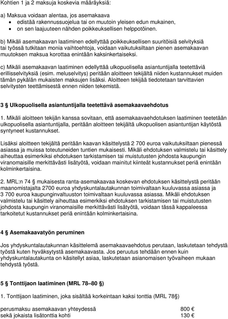 b) Mikäli asemakaavan laatiminen edellyttää poikkeuksellisen suuritöisiä selvityksiä tai työssä tutkitaan monia vaihtoehtoja, voidaan vaikutuksiltaan pienen asemakaavan muutoksen maksua korottaa