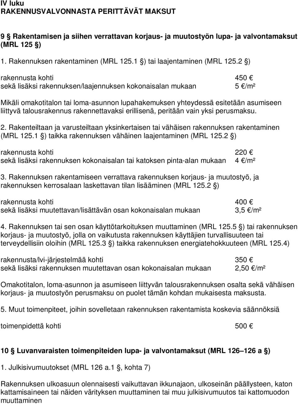 2 ) rakennusta kohti 450 sekä lisäksi rakennuksen/laajennuksen kokonaisalan mukaan 5 /m² Mikäli omakotitalon tai loma-asunnon lupahakemuksen yhteydessä esitetään asumiseen liittyvä talousrakennus