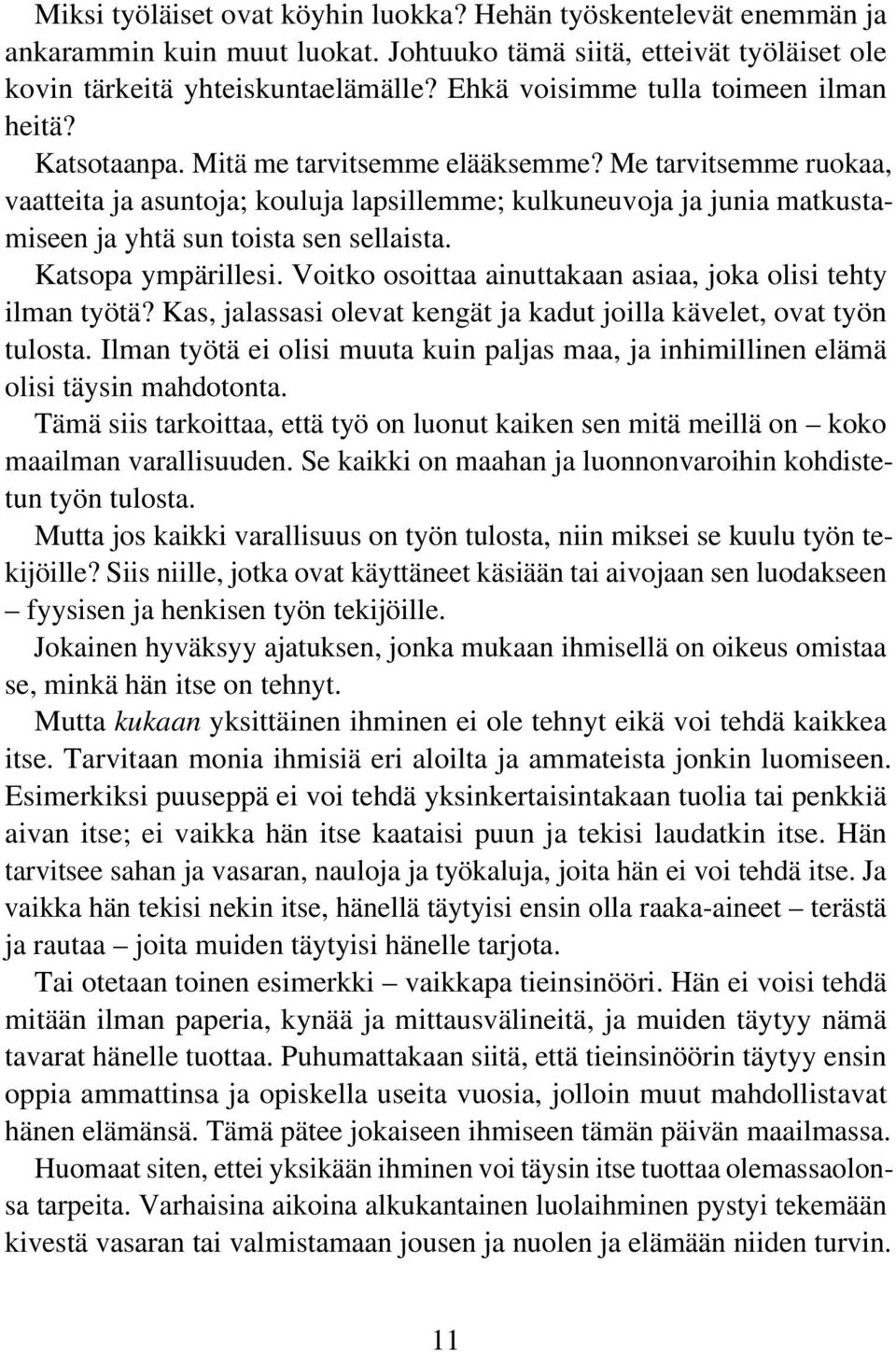 Me tarvitsemme ruokaa, vaatteita ja asuntoja; kouluja lapsillemme; kulkuneuvoja ja junia matkustamiseen ja yhtä sun toista sen sellaista. Katsopa ympärillesi.