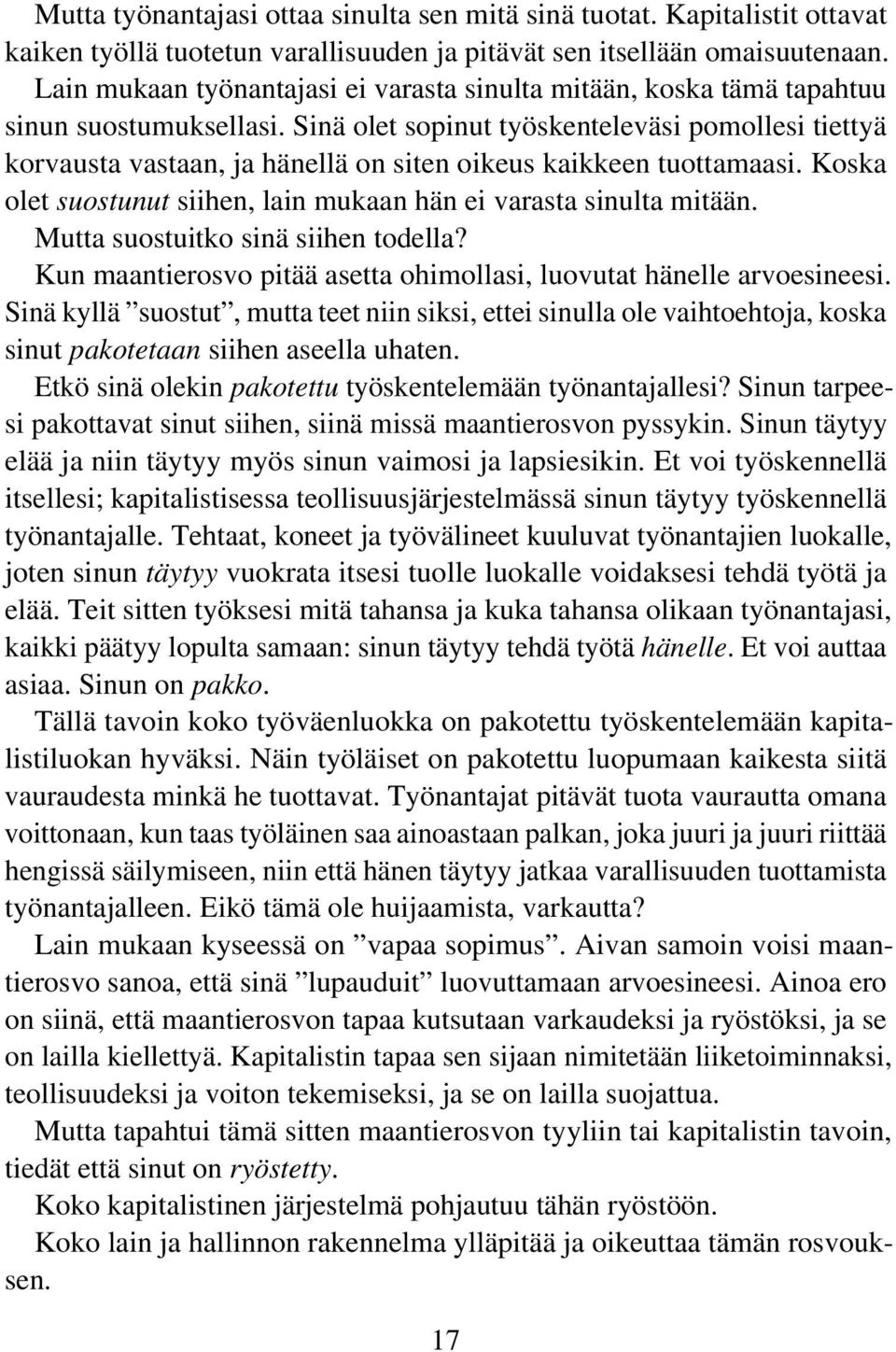 Sinä olet sopinut työskenteleväsi pomollesi tiettyä korvausta vastaan, ja hänellä on siten oikeus kaikkeen tuottamaasi. Koska olet suostunut siihen, lain mukaan hän ei varasta sinulta mitään.