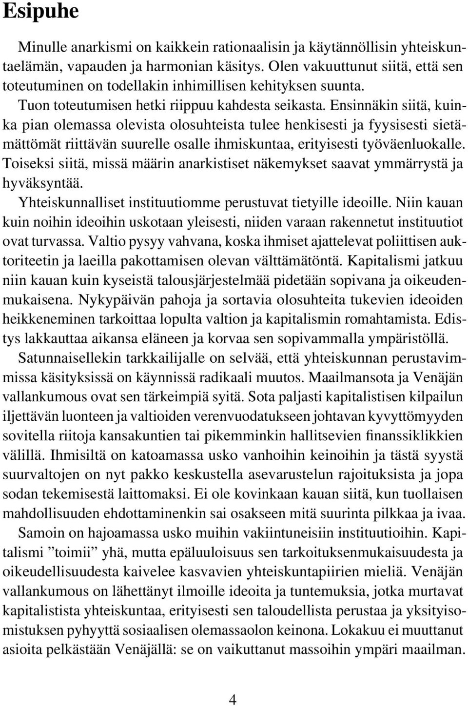 Ensinnäkin siitä, kuinka pian olemassa olevista olosuhteista tulee henkisesti ja fyysisesti sietämättömät riittävän suurelle osalle ihmiskuntaa, erityisesti työväenluokalle.