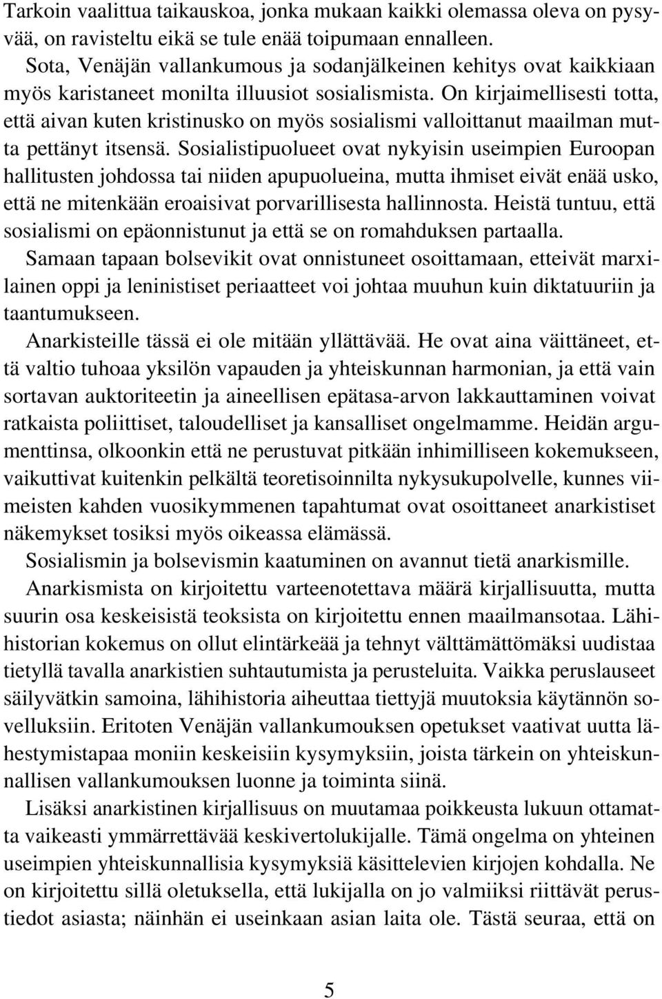 On kirjaimellisesti totta, että aivan kuten kristinusko on myös sosialismi valloittanut maailman mutta pettänyt itsensä.