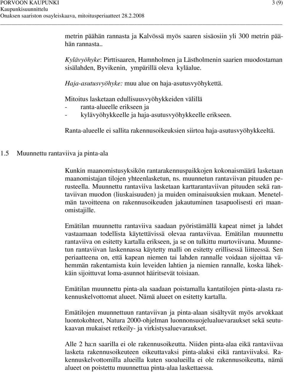 Mitoitus edullisuusvyöhykkeiden välillä rantaalueelle erikseen ja kylävyöhykkeelle ja hajaasutusvyöhykkeelle erikseen. Rantaalueelle ei sallita rakennusoikeuksien siirtoa hajaasutusvyöhykkeeltä. 1.