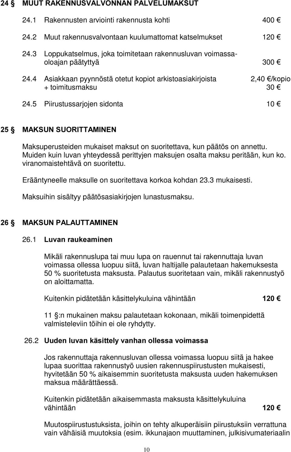 5 Piirustussarjojen sidonta 10 ¼ 0$.6816825,77$0,1(1 Maksuperusteiden mukaiset maksut on suoritettava, kun päätös on annettu.