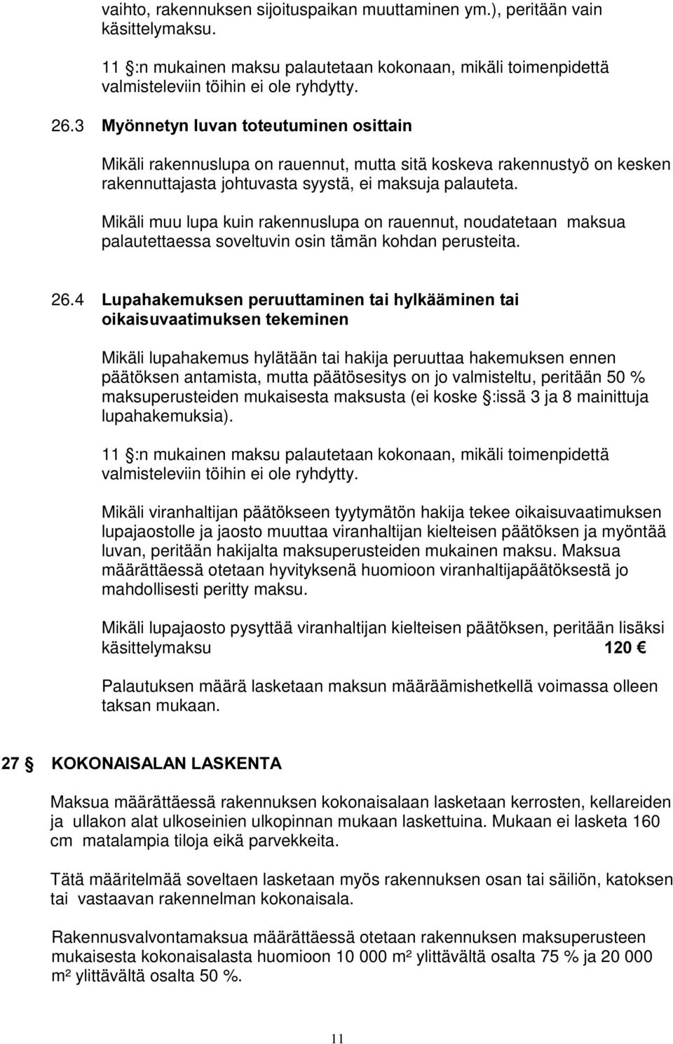 Mikäli muu lupa kuin rakennuslupa on rauennut, noudatetaan maksua palautettaessa soveltuvin osin tämän kohdan perusteita. 26.