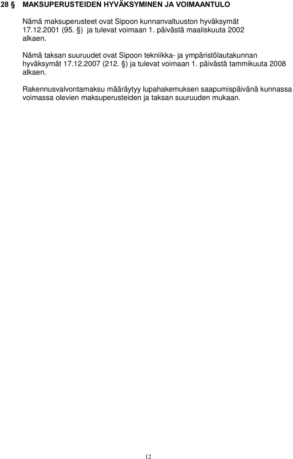 Nämä taksan suuruudet ovat Sipoon tekniikka- ja ympäristölautakunnan hyväksymät 17.12.2007 (212.