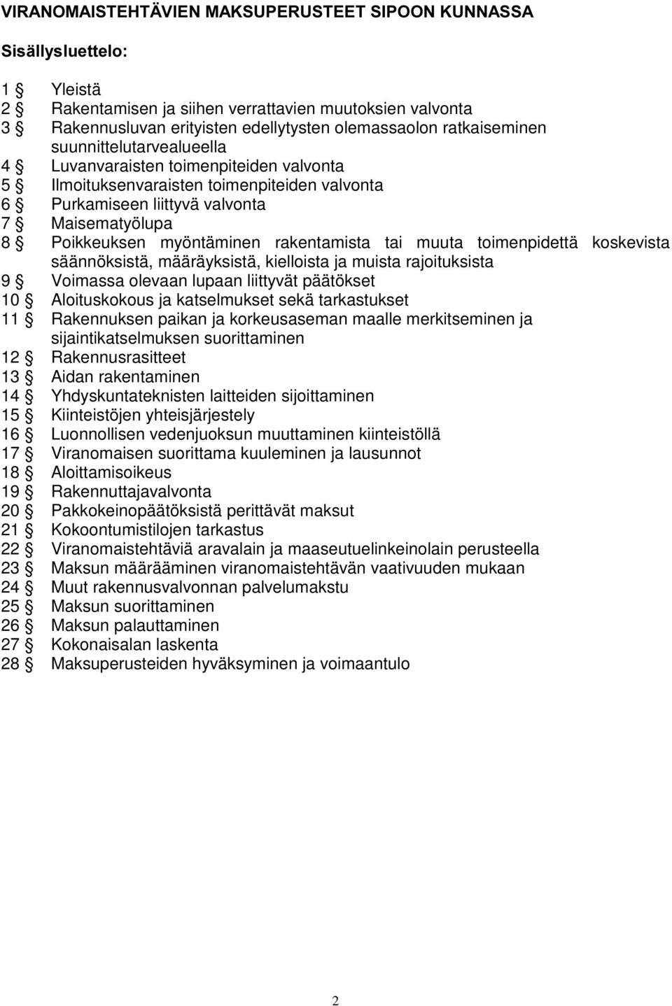 Luvanvaraisten toimenpiteiden valvonta 5 Ilmoituksenvaraisten toimenpiteiden valvonta 6 Purkamiseen liittyvä valvonta 7 Maisematyölupa 8 Poikkeuksen myöntäminen rakentamista tai muuta toimenpidettä