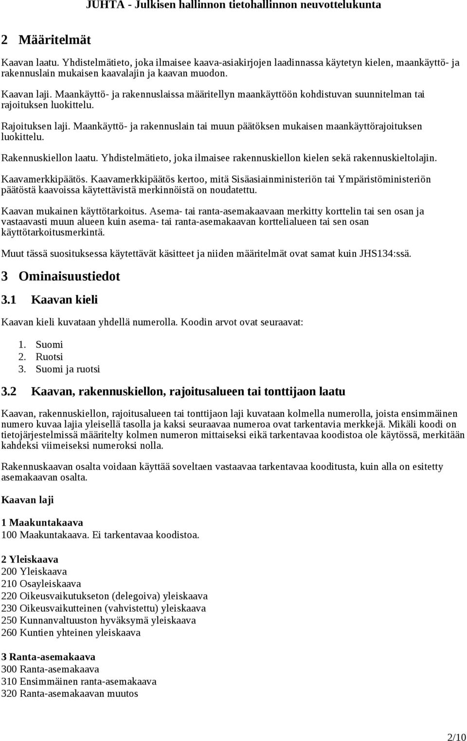 Maankäyttö- ja rakennuslain tai muun päätöksen mukaisen maankäyttörajoituksen luokittelu. Rakennuskiellon laatu. Yhdistelmätieto, joka ilmaisee rakennuskiellon kielen sekä rakennuskieltolajin.