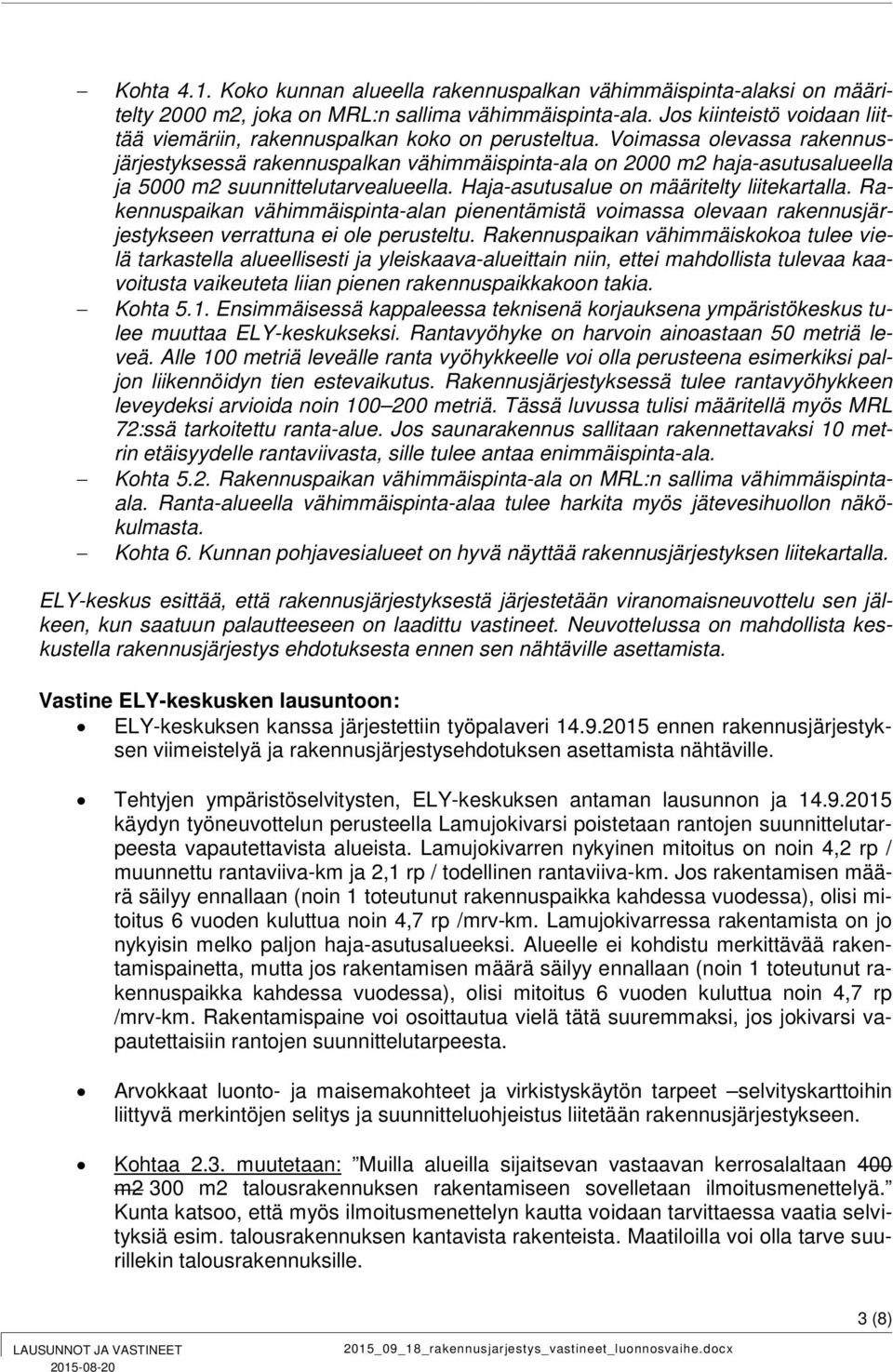 Voimassa olevassa rakennusjärjestyksessä rakennuspalkan vähimmäispinta-ala on 2000 m2 haja-asutusalueella ja 5000 m2 suunnittelutarvealueella. Haja-asutusalue on määritelty liitekartalla.