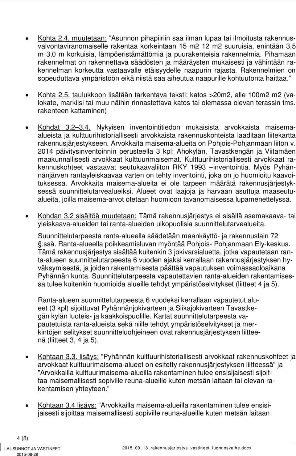 puurakenteisia rakennelmia. Pihamaan rakennelmat on rakennettava säädösten ja määräysten mukaisesti ja vähintään rakennelman korkeutta vastaavalle etäisyydelle naapurin rajasta.