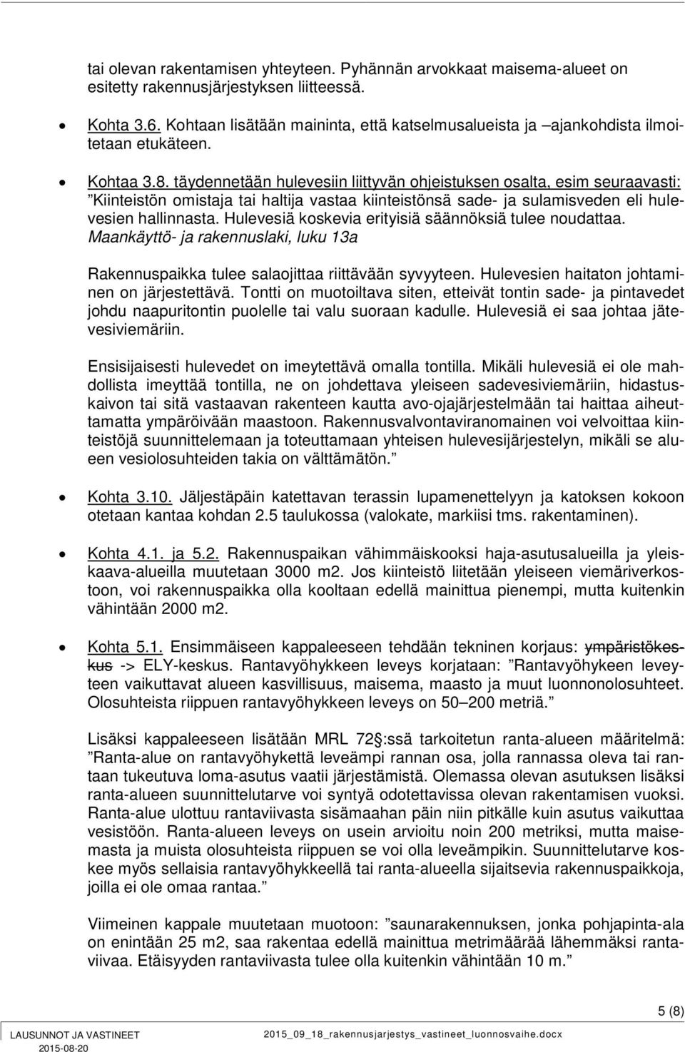 täydennetään hulevesiin liittyvän ohjeistuksen osalta, esim seuraavasti: Kiinteistön omistaja tai haltija vastaa kiinteistönsä sade- ja sulamisveden eli hulevesien hallinnasta.