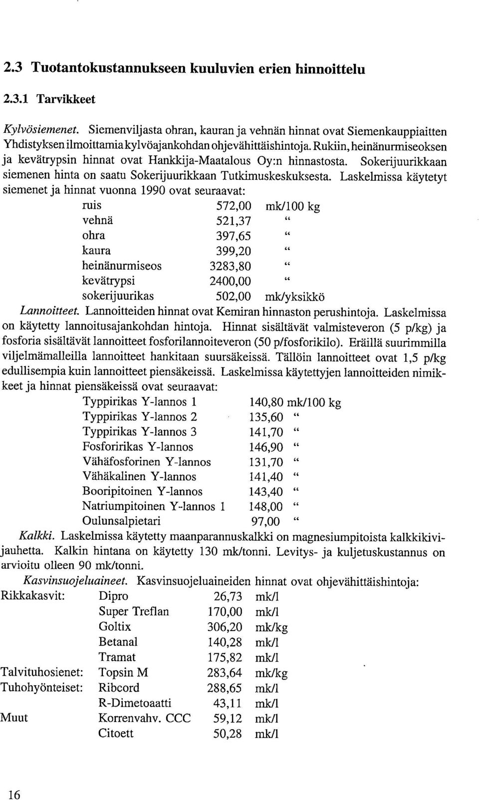 Rukiin, heinänurmiseoksen ja kevätrypsin hinnat ovat Hankkija-Maatalous Oy:n hinnastosta. Sokerijuurikkaan siemenen hinta on saatu Sokerijuurikkaan Tutkimuskeskuksesta.