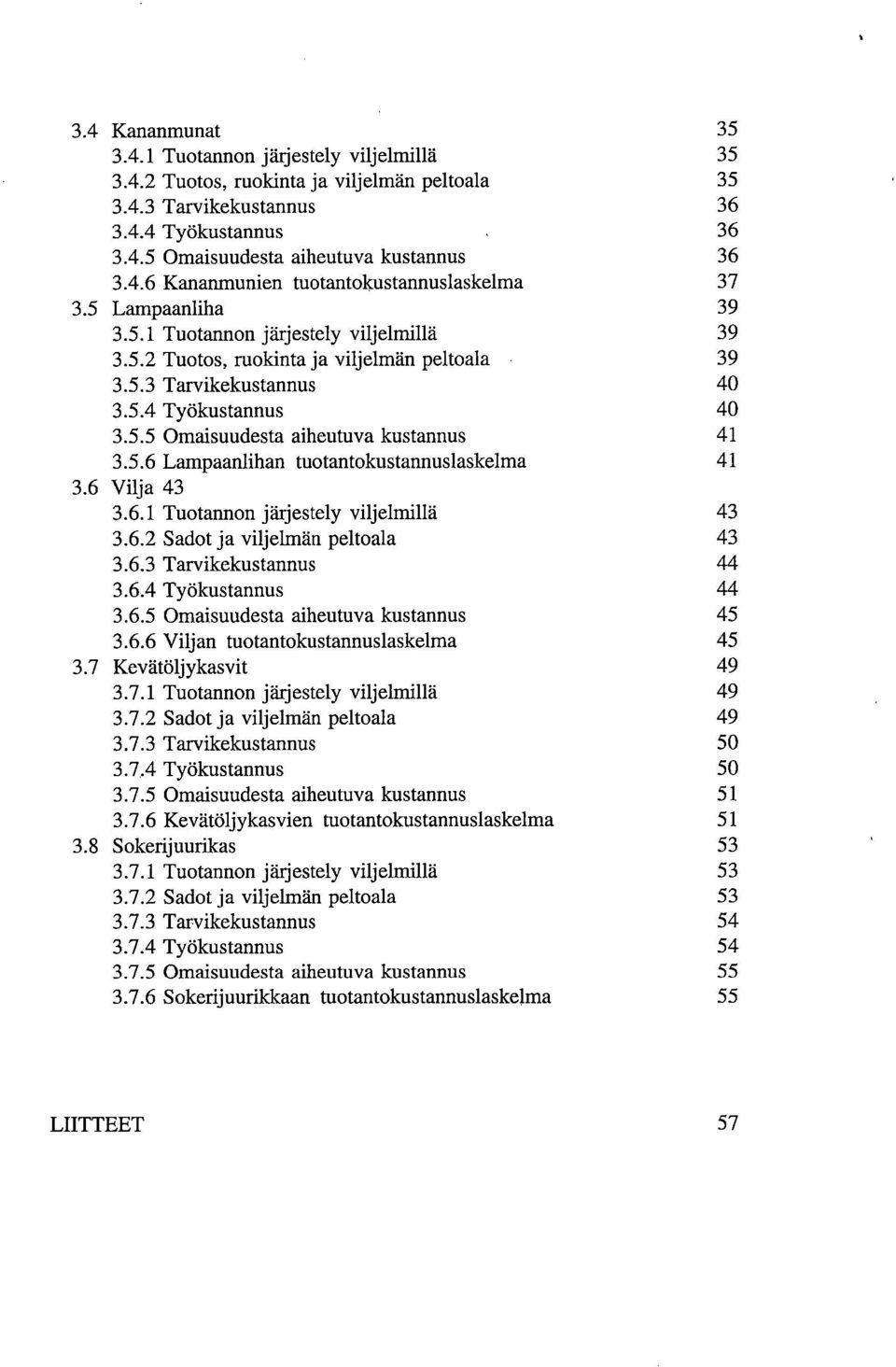 5.5 Omaisuudesta aiheutuva kustannus 41 3.5.6 Lampaanlihan tuotantokustannuslaskelma 41 3.6 Vilja 43 3.6.1 Tuotannon järjestely viljelmillä 43 3.6.2 Sadot ja viljelmän peltoala 43 3.6.3 Tarvikekustannus 44 3.