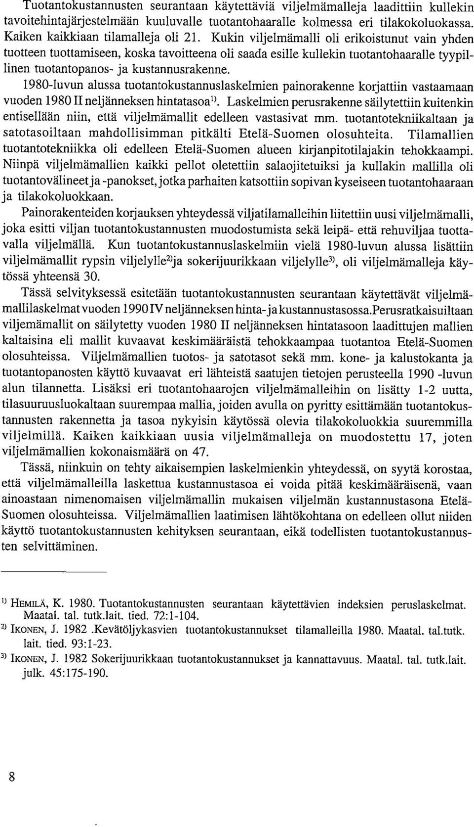 Kukin viljelmämalli oli erikoistunut vain yhden tuotteen tuottamiseen, koska tavoitteena oli saada esille kullekin tuotantohaaralle tyypillinen tuotantopanos- ja kustannusrakenne.