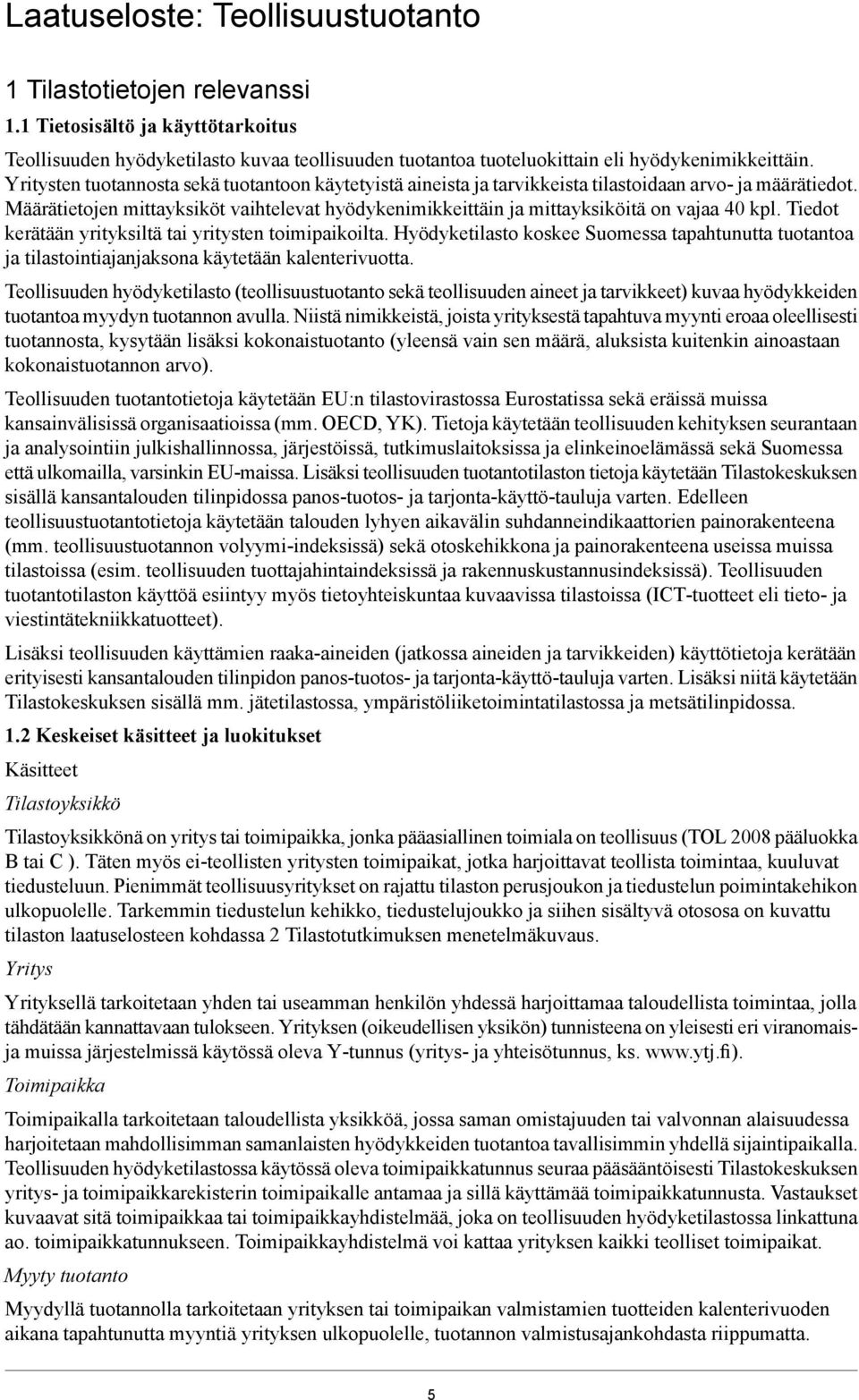 Määrätietojen mittayksiköt vaihtelevat hyödykenimikkeittäin ja mittayksiköitä on vajaa 40 kpl. Tiedot kerätään yrityksiltä tai yritysten toimipaikoilta.