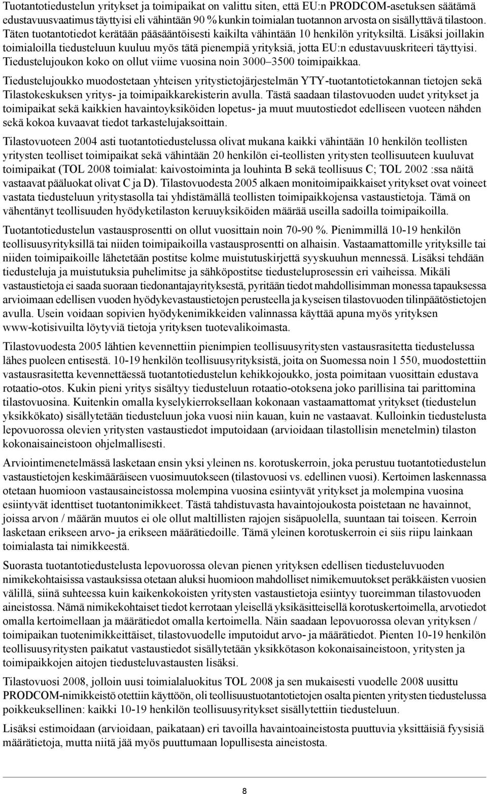 Lisäksi joillakin toimialoilla tiedusteluun kuuluu myös tätä pienempiä yrityksiä, jotta EU:n edustavuuskriteeri täyttyisi. Tiedustelujoukon koko on ollut viime vuosina noin 3000 3500 toimipaikkaa.