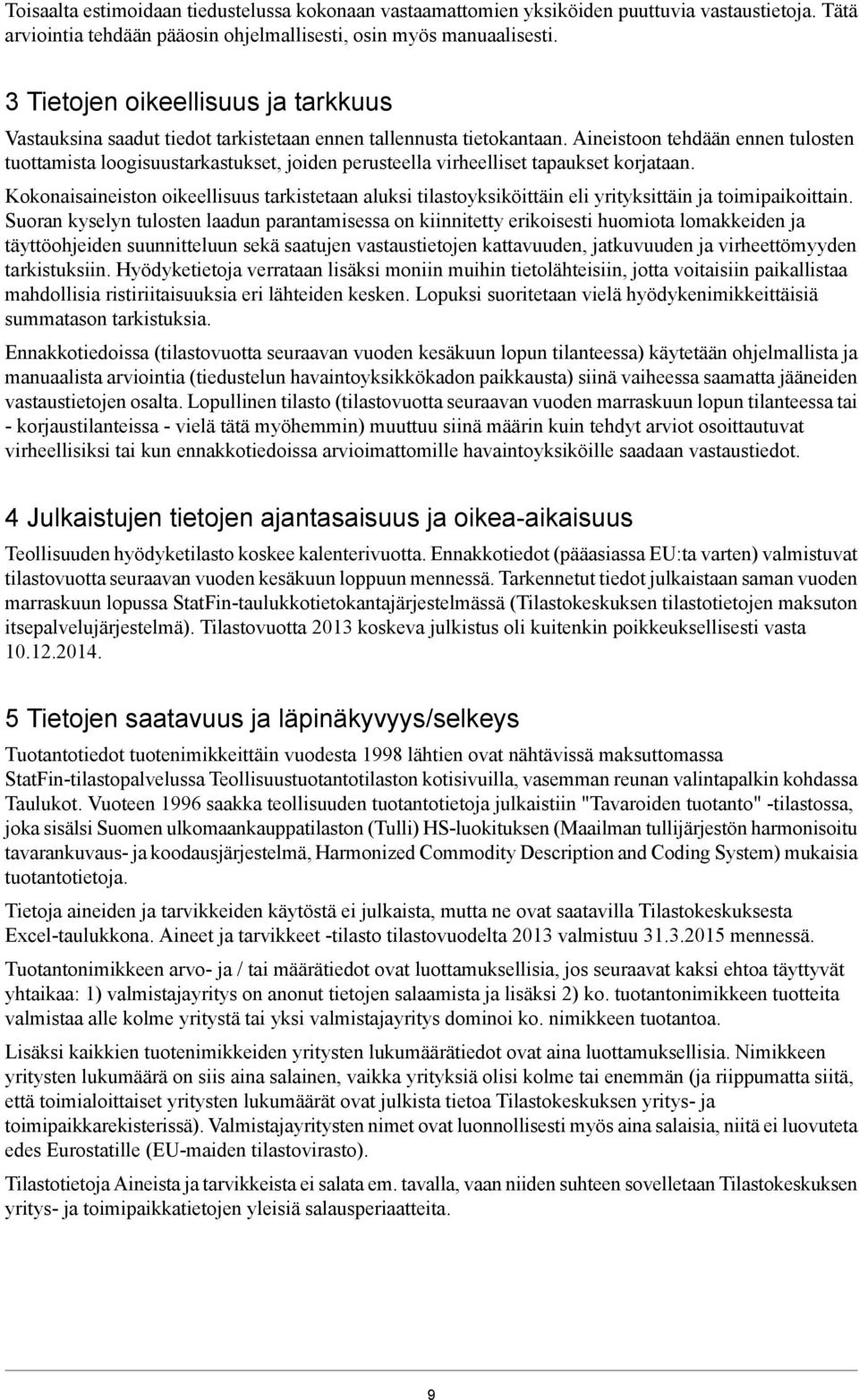 Aineistoon tehdään ennen tulosten tuottamista loogisuustarkastukset, joiden perusteella virheelliset tapaukset korjataan.