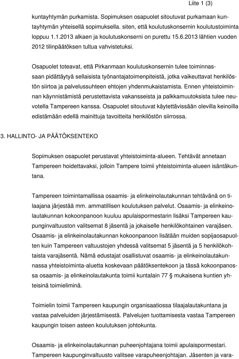 Osapuolet toteavat, että Pirkanmaan koulutuskonsernin tulee toiminnassaan pidättäytyä sellaisista työnantajatoimenpiteistä, jotka vaikeuttavat henkilöstön siirtoa ja palvelussuhteen ehtojen