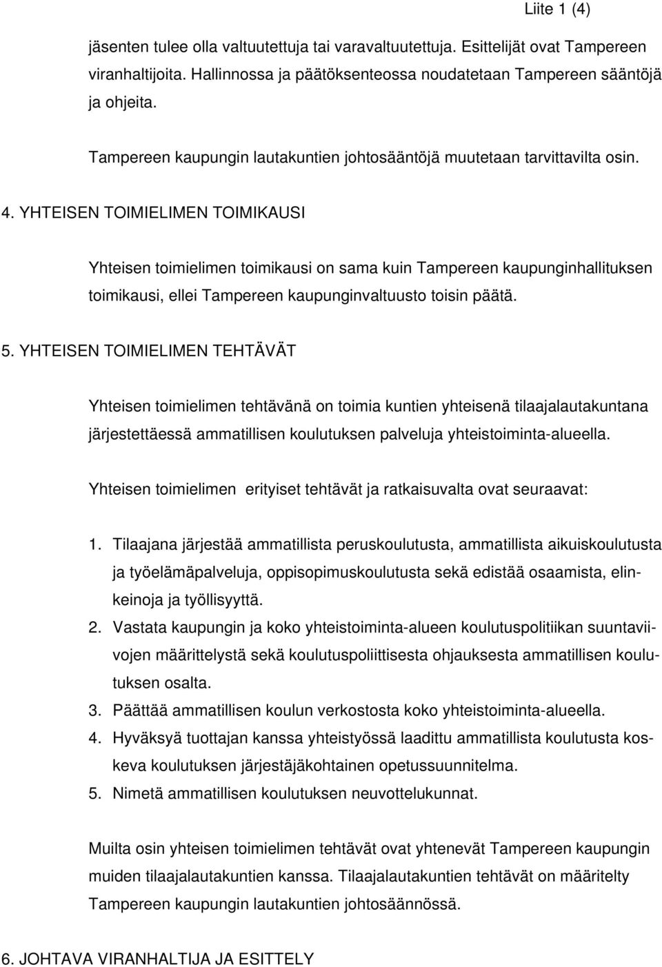 YHTEISEN TOIMIELIMEN TOIMIKAUSI Yhteisen toimielimen toimikausi on sama kuin Tampereen kaupunginhallituksen toimikausi, ellei Tampereen kaupunginvaltuusto toisin päätä. 5.