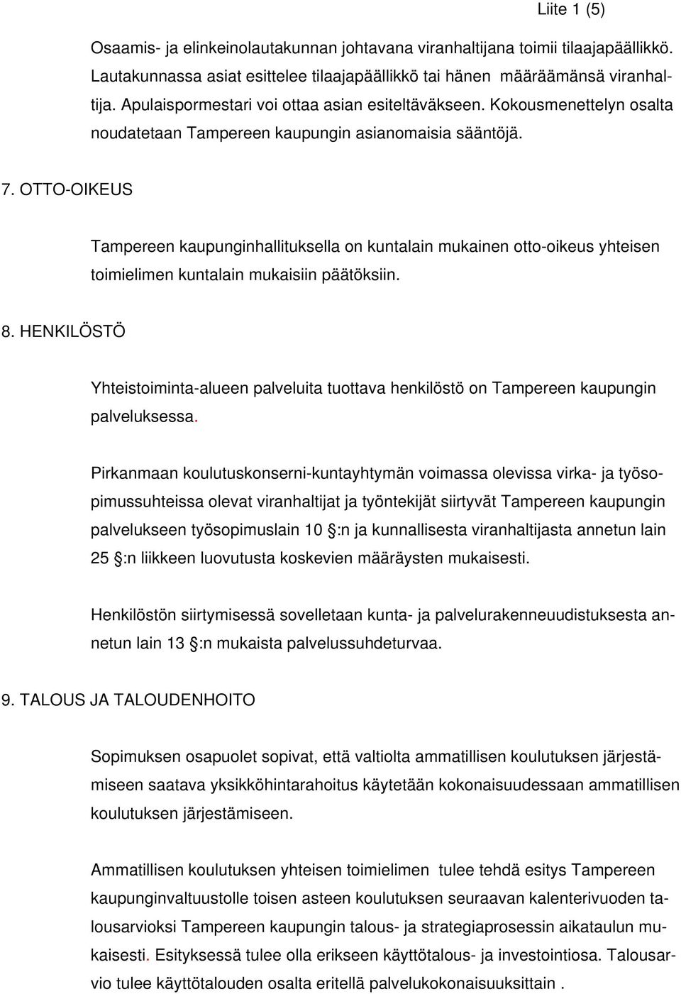 OTTO-OIKEUS Tampereen kaupunginhallituksella on kuntalain mukainen otto-oikeus yhteisen toimielimen kuntalain mukaisiin päätöksiin. 8.