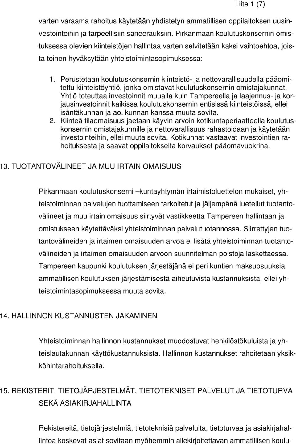 Perustetaan koulutuskonsernin kiinteistö- ja nettovarallisuudella pääomitettu kiinteistöyhtiö, jonka omistavat koulutuskonsernin omistajakunnat.