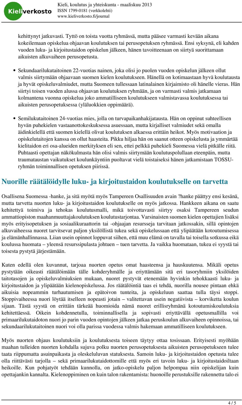 Sekundaarilukutaitoinen 22-vuotias nainen, joka olisi jo puolen vuoden opiskelun jälkeen ollut valmis siirtymään ohjaavaan suomen kielen koulutukseen.