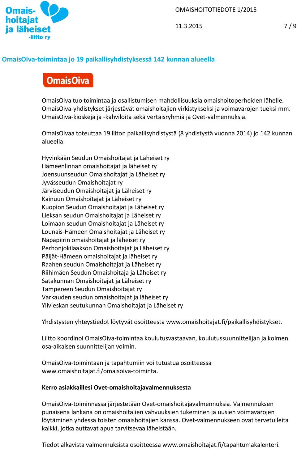 OmaisOivaa toteuttaa 19 liiton paikallisyhdistystä (8 yhdistystä vuonna 2014) jo 142 kunnan alueella: Hyvinkään Seudun Omaishoitajat ja Läheiset ry Hämeenlinnan omaishoitajat ja läheiset ry