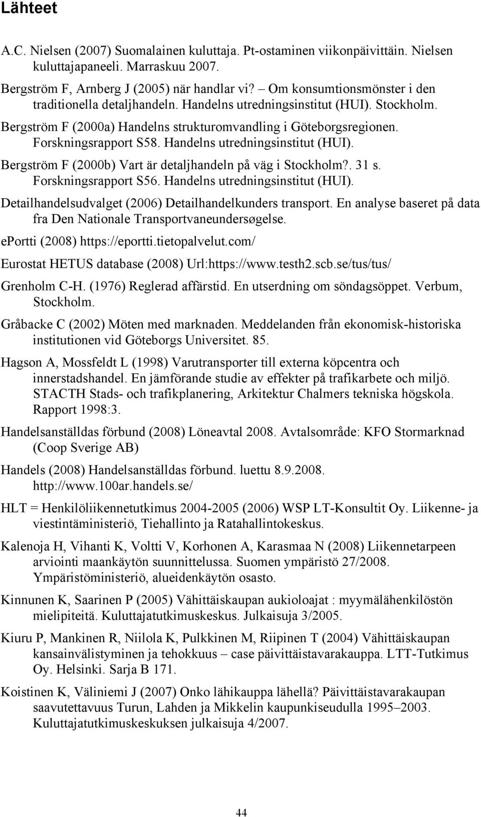 Handelns utredningsinstitut (HUI). Bergström F (2000b) Vart är detaljhandeln på väg i Stockholm?. 31 s. Forskningsrapport S56. Handelns utredningsinstitut (HUI).